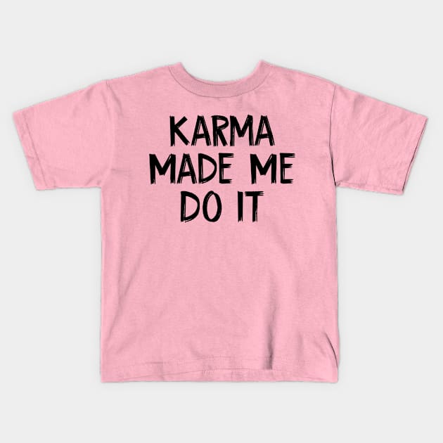 Karma Made Me Do It Kids T-Shirt by TIHONA